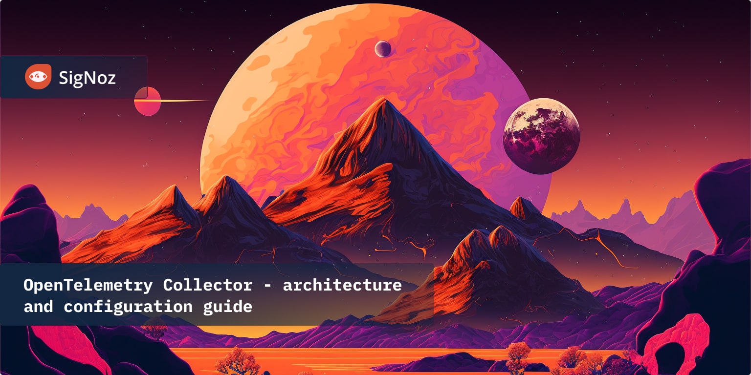 OpenTelemetry Collector - architecture and configuration guide | SigNoz